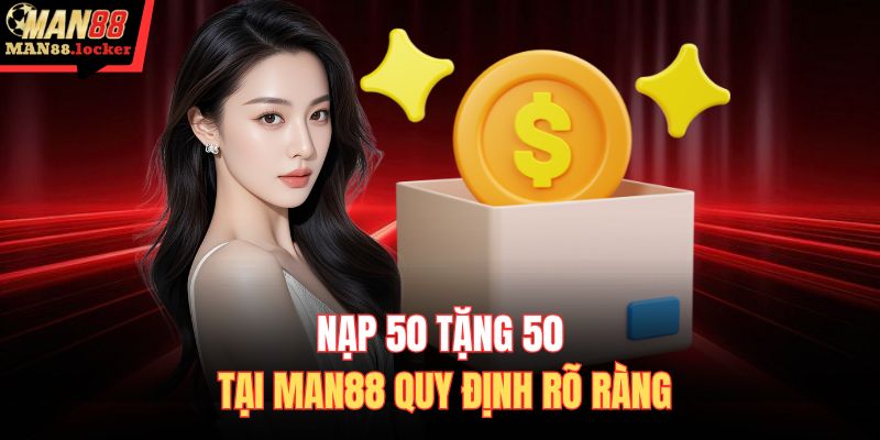 Nạp 50 tặng 50 tại MAN88 quy định rõ ràng