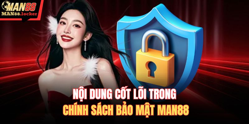 Nội dung cốt lõi trong chính sách bảo mật MAN88