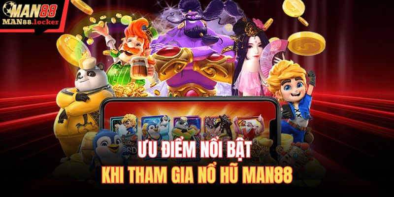 Ưu điểm nổi bật khi tham gia nổ hũ MAN88